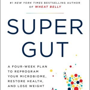 Super Gut: A Four-Week Plan to Reprogram Your Microbiome, Restore Health, and Lose Weight Super Gut: A Four-Week Plan to Reprogram Your Microbiome, Restore Health, and Lose Weight