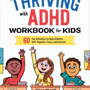 Thriving with ADHD Workbook for Kids: 60 Fun Activities to Help Children Self-Regulate, Focus, and Succeed (Health and Wellness Workbooks for Kids) Thriving with ADHD Workbook for Kids: 60 Fun Activities to Help Children Self-Regulate, Focus, and Succeed (Health and Wellness Workbooks for Kids)
