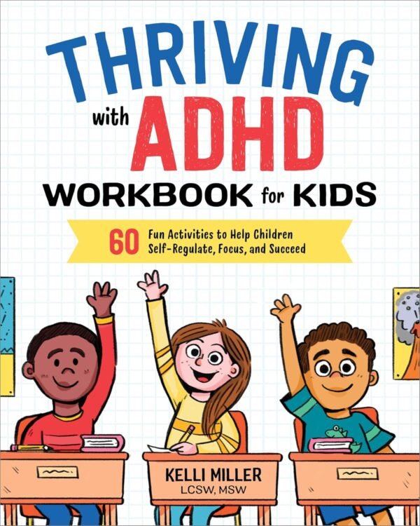 Thriving with ADHD Workbook for Kids: 60 Fun Activities to Help Children Self-Regulate, Focus, and Succeed (Health and Wellness Workbooks for Kids) Thriving with ADHD Workbook for Kids: 60 Fun Activities to Help Children Self-Regulate, Focus, and Succeed (Health and Wellness Workbooks for Kids)